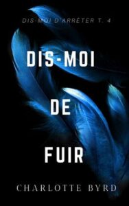 Couverture du livre Dis-moi de fuir, quatirème opus de la saga Dis-moi d'arrêter, écrit par Charlotte Byrd