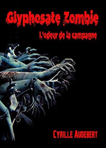 Couverture du livre Glyphosate zombie : l'odeur de la campagne, écrit par Cyrille Audebert