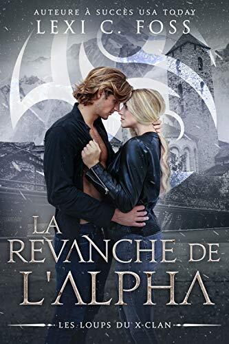 Couverture de La Revanche de l'Alpha, dernier tome de la saga Les Loups du X-Clan écrit par Lexi C. Foss